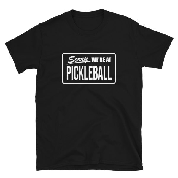 Click to buy Sorry We're At Pickleball Unisex Shirt